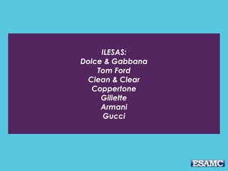 ILESAS:
Dolce & Gabbana
Tom Ford
Clean & Clear
Coppertone
Gillette
Armani
Gucci
 