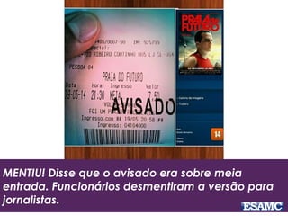 MENTIU! Disse que o avisado era sobre meia
entrada. Funcionários desmentiram a versão para
jornalistas.
 