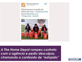 A The Home Depot rompeu contrato
com a agência e pediu desculpas,
chamando o conteúdo de “estúpido”
 