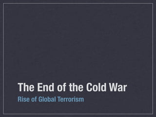 The End of the Cold War
Rise of Global Terrorism
 