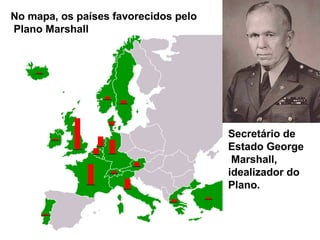 No mapa, os países favorecidos pelo
Plano Marshall
Secretário de
Estado George
Marshall,
idealizador do
Plano.
 
