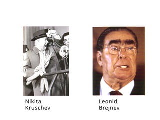 Nikita
Kruschev
Leonid
Brejnev
 