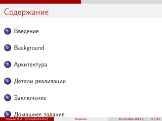 Содержание
1

Введение

2

Background

3

Архитектура

4

Детали реализации

5

Заключение

6

Домашнее задание

Цесько В. А. (CompSciCenter)

Haystack

14 октября 2013 г.

2 / 53

 