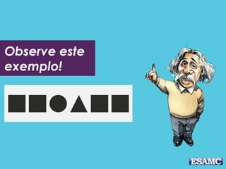 Observe este
exemplo!
 
