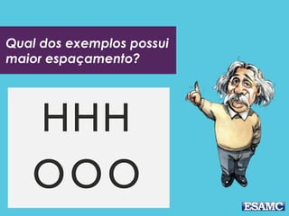 Qual dos exemplos possui
maior espaçamento?
 