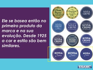 Ele se basea então no
primeiro produto da
marca e na sua
evolução. Desde 1925
a cor e estilo são bem
similares.
 