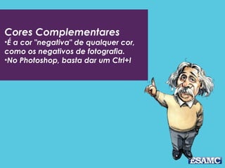Cores Análogas
•Analogia significa semelhança;
•As cores análogas são semelhantes
em sua composição;
•É um degradê formado entre uma cor
primária e uma secundária.
 
