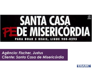 Agência: Fischer, Justus
Cliente: Santa Casa de Misericórdia
 