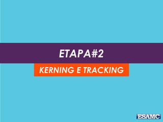 #PARTE 2
KERNING E TRACKING
 