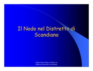 Studio Athos-Padova / Medici di
Medicina Generale di Scandiano
Il Nodo nel Distretto diIl Nodo nel Distretto di
ScandianoScandiano
 