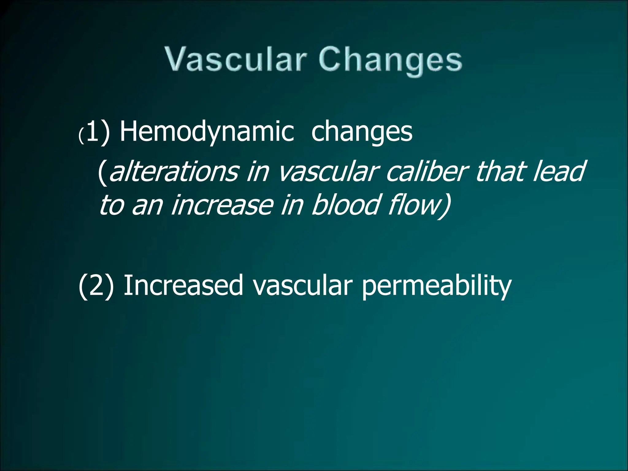 (1) Hemodynamic changes
(alterations in vascular caliber that lead
to an increase in blood flow)
(2) Increased vascular permeability
 