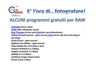 darktable (Linux, Mac)
iRAW (Mac, Windows, Linux)
Raw Therapee (Linux-win) (sito) per uso professionale.
UFRaw (Linux/mac/win - open source) (sito) sia da solo che come plug-in
per Gimp
dcraw (Linux - open source)
digiKam (con libRaw - open source)
iView Media Pro 2.0.3 (Mac e win)
Extensis Portfolio 6.1.2 (Mac)
Graphic Converter 5.1 (Mac)
dcRAW-X 1.5.3 (Mac)
FastStone Image Viewer (win)
Picasa 3 (win e Mac)

 