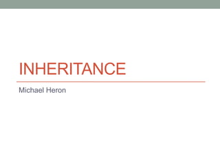 INHERITANCE
Michael Heron
 