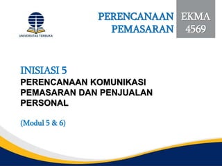 EKMA
4569
PERENCANAAN
PEMASARAN
INISIASI 5
PERENCANAAN KOMUNIKASI
PEMASARAN DAN PENJUALAN
PERSONAL
(Modul 5 & 6)
 