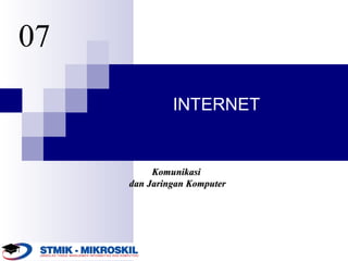 07

              INTERNET


          Komunikasi
     dan Jaringan Komputer
 