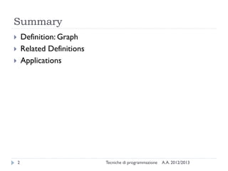 Summary
A.A. 2012/2013Tecniche di programmazione2
 Definition: Graph
 Related Definitions
 Applications
 