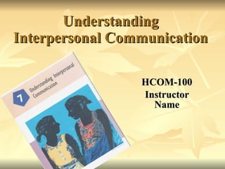 Understanding Interpersonal Communication HCOM-100 Instructor Name 
