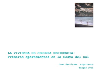 Juan Gavilanes, arquitecto Tánger 2011 LA VIVIENDA DE SEGUNDA RESIDENCIA: Primeros apartamentos en la Costa del Sol 
