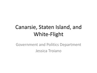 Canarsie, Staten Island, and White-Flight Government and Politics Department Jessica Troiano 