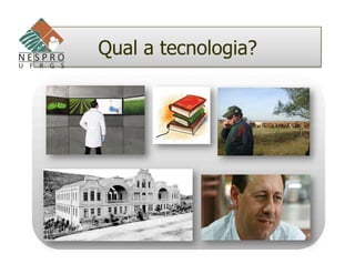 Qual a tecnologia?
 