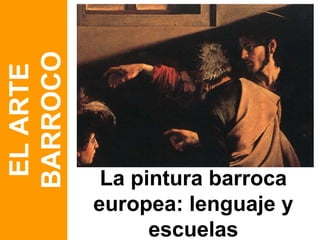 La pintura barroca europea: lenguaje y escuelas EL ARTE BARROCO 