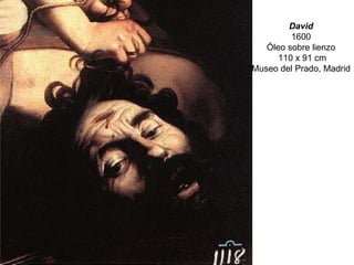 David 1600 Óleo sobre lienzo 110 x 91 cm Museo del Prado, Madrid 