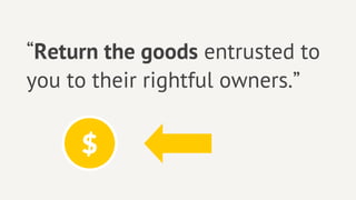 “Return the goods entrusted to
you to their rightful owners.”

     $
 
