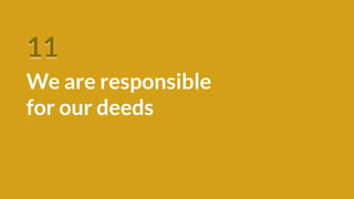 11
We are responsible
for our deeds
 