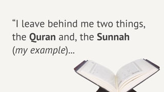 “I leave behind me two things,
the Quran and, the Sunnah
(my example)...
 
