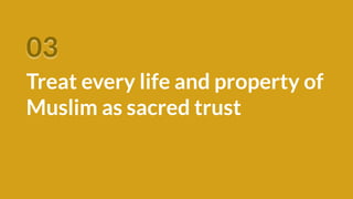 03
Treat every life and property of
Muslim as sacred trust
 