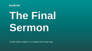 The Final
Sermon
A bite-sized content in a simple and visual way.
 
