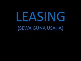 LEASING
(SEWA GUNA USAHA)
 