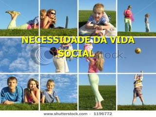 NECESSIDADE DA VIDA SOCIAL   