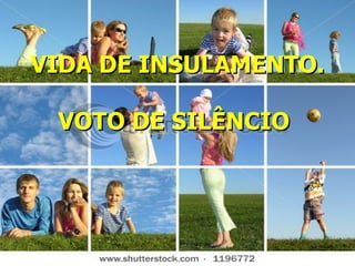 VIDA DE INSULAMENTO.  VOTO DE SILÊNCIO   