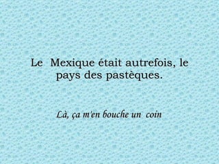 Le  Mexique était autrefois, le pays des pastèques. Là, ça m'en bouche un  coin  