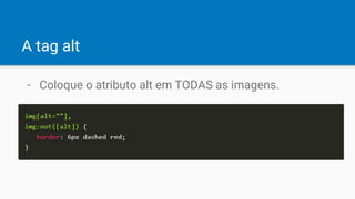 A tag alt
- Coloque o atributo alt em TODAS as imagens.
 