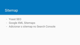 Sitemap
- Yoast SEO
- Google XML Sitemaps
- Adicionar o sitemap no Search Console
 
