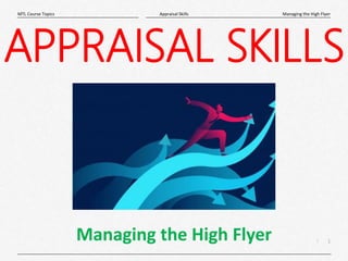 1
|
Managing the High Flyer
Appraisal Skills
MTL Course Topics
APPRAISAL SKILLS
Managing the High Flyer
 