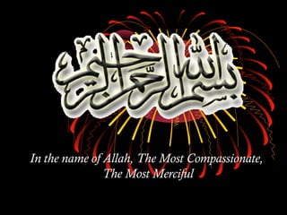 In the name of Allah, The MostIn the name of Allah, The Most CompassionateCompassionate,,
The Most MercifulThe Most Merciful
 