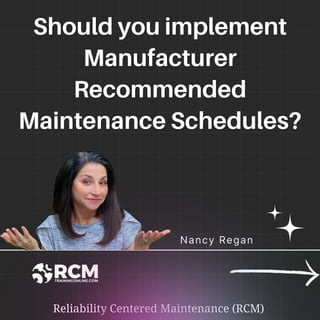 Nancy Regan
Should you implement
Should you implement
Manufacturer
Manufacturer
Recommended
Recommended
Maintenance Schedules?
Maintenance Schedules?
 