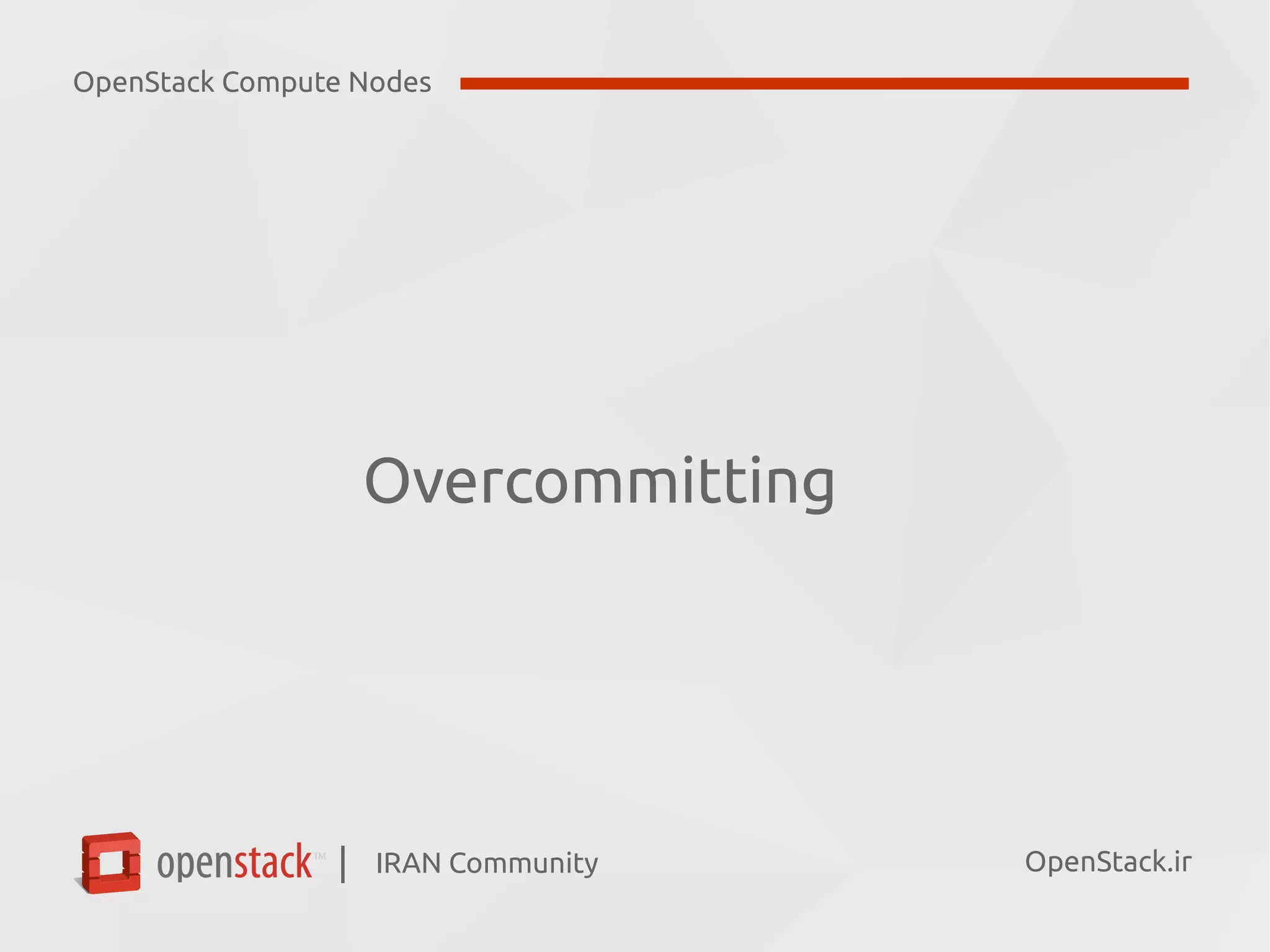 IRAN Community| OpenStack.ir
Overcommitting
OpenStack Compute Nodes
 