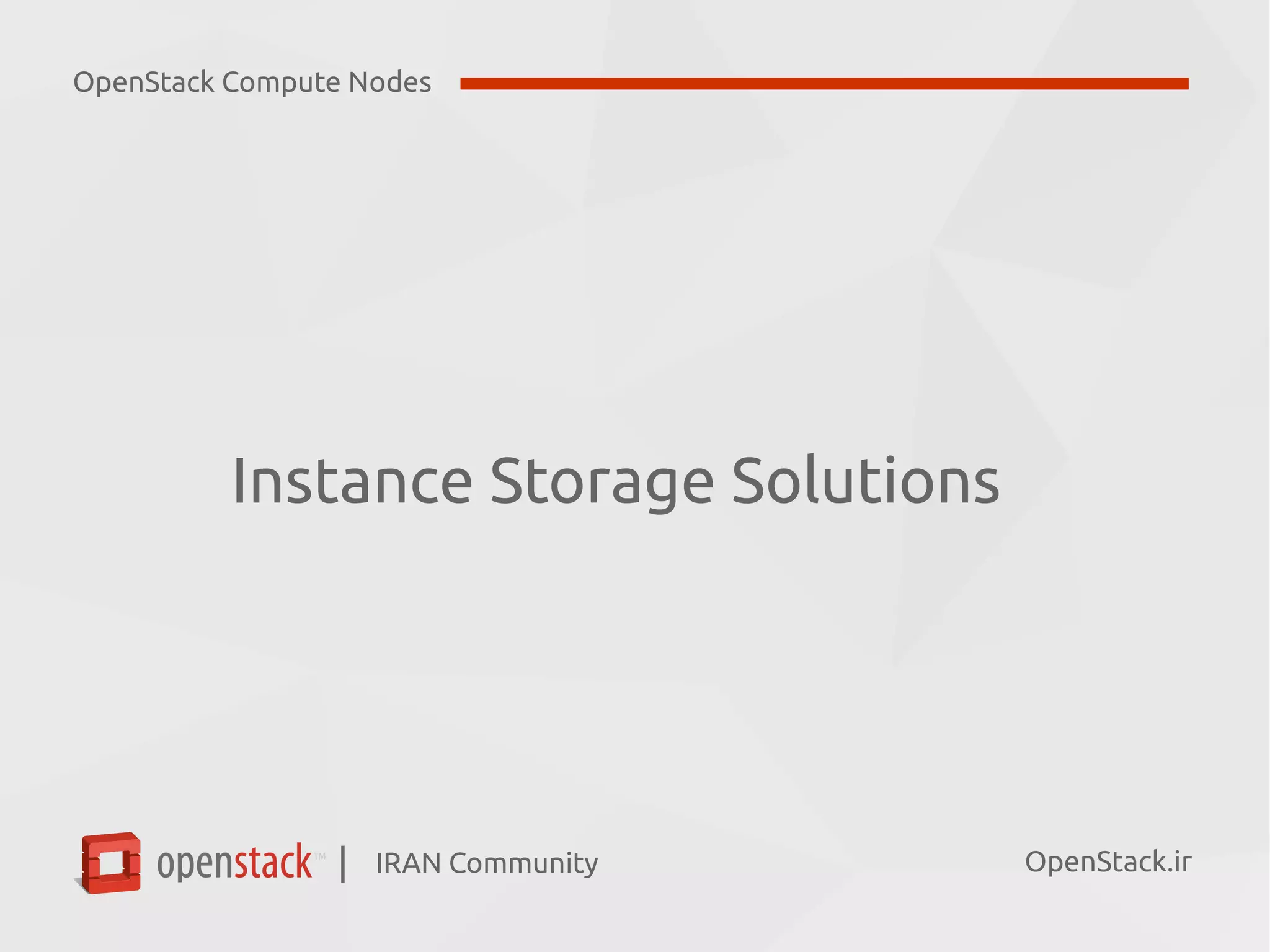 IRAN Community| OpenStack.ir
Instance Storage Solutions
OpenStack Compute Nodes
 