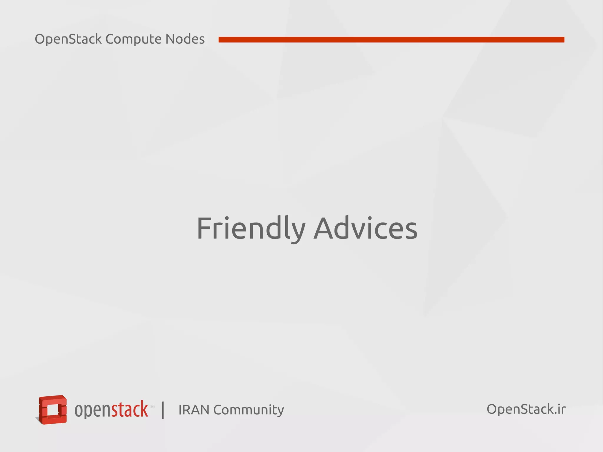 IRAN Community| OpenStack.ir
Friendly Advices
OpenStack Compute Nodes
 