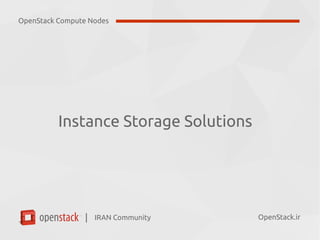 IRAN Community| OpenStack.ir
Instance Storage Solutions
OpenStack Compute Nodes
 