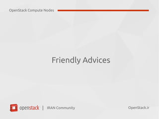 IRAN Community| OpenStack.ir
Friendly Advices
OpenStack Compute Nodes
 