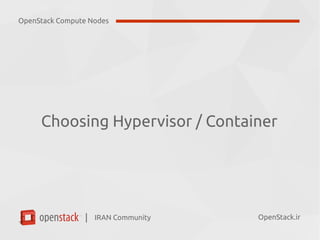 IRAN Community| OpenStack.ir
Choosing Hypervisor / Container
OpenStack Compute Nodes
 