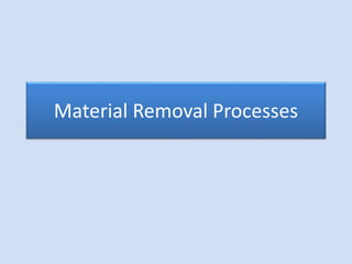 Material Removal Processes
 