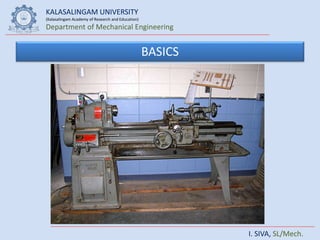 KALASALINGAM UNIVERSITY
(Kalasalingam Academy of Research and Education)
Department of Mechanical Engineering
I. SIVA, SL/Mech.
BASICS
 