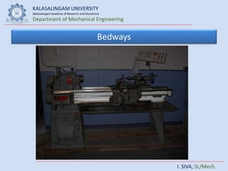 KALASALINGAM UNIVERSITY
(Kalasalingam Academy of Research and Education)
Department of Mechanical Engineering
I. SIVA, SL/Mech.
Bedways
 