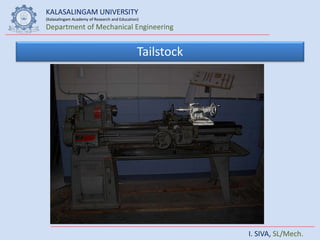 KALASALINGAM UNIVERSITY
(Kalasalingam Academy of Research and Education)
Department of Mechanical Engineering
I. SIVA, SL/Mech.
Tailstock
 